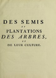 Cover of: Des semis et plantations des arbres, et de leur culture ou M©♭thodes pour multiplier et ©♭lever les arbres les planter en massifs & en avenues; former les for©®ts & les bois; les entretenir, & r©♭tablir ceux qui sont d©♭grad©♭s: faisant partie du Trait©♭ complet des bois et des for©®ts by Henri Louis Duhamel du Monceau