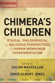 Chimeras Children Ethical Philosophical And Religious Perspectives On Humannonhuman Experimentation by David Albert Jones