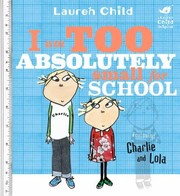 Cover of: I Am Too Absolutely Small For School Featuring Charlie Amd Lola by 