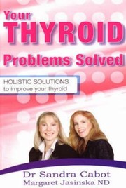 Your Thyroid Problems Solved Holistic Solutions To Improve Your Thryoid by Sandra Cabot M. D.