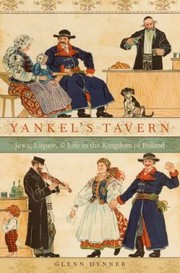 Yankels Tavern Jews Liquor Life In The Kingdom Of Poland by Glenn Dynner