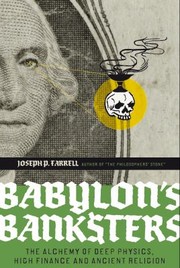 Cover of: Babylons Banksters The Alchemy Of Deep Physics High Finance And Ancient Religion An Essay Concerning The Relationships Between Aether Physics Economics Astrology Alchemy Geomancy Ancient Temples And The Politics Of Suppression by Joseph P. Farrell