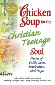 Cover of: Chicken Soup For The Christian Teenage Soul Stories Of Faith Love Inspiration And Hope by 