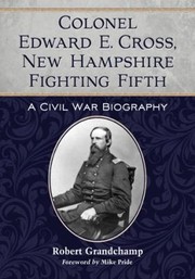 Cover of: Colonel Edward E Cross New Hampshire Fighting Fifth A Civil War Biography