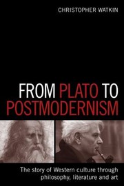 Cover of: From Plato To Postmodernism The Story Of Western Culture Through Philosophy Literature And Art
