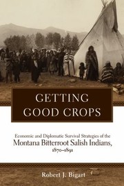 Cover of: Getting Good Crops Economic And Diplomatic Survival Strategies Of The Montana Bitterroot Salish Indians 18701891