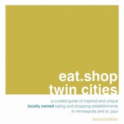 Cover of: Eatshop Twin Cities An Encapsulated View Of The Most Interesting Inspired And Authentic Locally Owned Eating And Shopping Establishments In Minneapolis And St Paul Minnesota by 