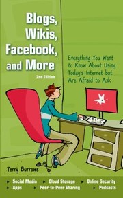 Cover of: Blogs Wikis Facebook And More Everything You Want To Know About Using Todays Internet But Are Afraid To Ask by 