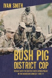 Cover of: Bush Pig District Cop Service With The British South Africa Police In The Rhodesian Conflict 196579