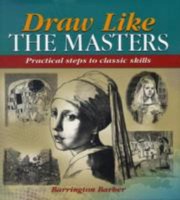 Cover of: Draw Like The Masters Practical Steps To A Timeless Style by 