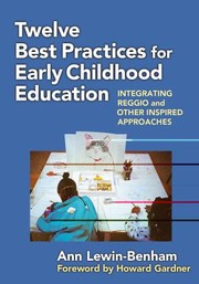 Twelve Best Practices In Early Childhood Education Integrating Reggio And Other Inspired Approaches by Ann Lewin-Benham