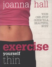 Cover of: Exercise Yourself Thin Your Onestop Guide To A Beautiful Body