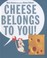 Cover of: Cheese Belongs To You