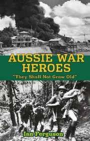 Cover of: Aussie War Heroes They Shall Not Grow Old