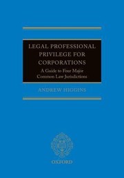 Legal Professional Privilege For Corporations A Guide To Four Major Common Law Jurisdictions by Andrew Higgins