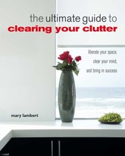 Cover of: The Ultimate Guide To Clearing Your Clutter Liberate Your Space Clear Your Mind And Bring In Success
