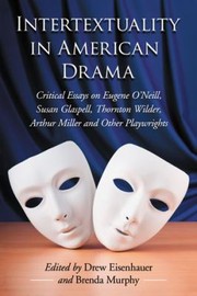 Cover of: Intertextuality In American Drama Critical Essays On Eugene Oneill Susan Glaspell Thornton Wilder Arthur Miller And Other Playwrights by 