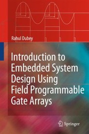 Introduction To Embedded System Design Using Field Programmable Gate Arrays by Rahul Dubey