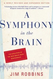 Cover of: A Symphony In The Brain The Evolution Of The New Brain Wave Biofeedback