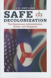 Safe For Decolonization The Eisenhower Administration Britain And Singapore by S. R. Joey Long