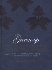 Cover of: Grownup Glamour: How To Age Fabulously By The Women To Got It Right