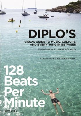 Pentz, T: 128 Beats Per Minute / Diplo's Visual Guide to Music, Culture, and Everything in Between