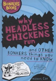Cover of: Why Headless Chickens Run And Other Bonkers Things You Need To Know