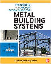 Foundation And Anchor Design Guide For Metal Building Systems by Alexander Newman