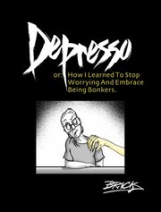 Cover of: Depresso Or How I Learned To Stop Worrying And Embrace Being Bonkers by 