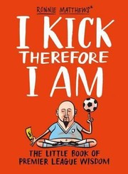 Cover of: I Kick Therefore I Am The Little Book Of Premier League Wisdom