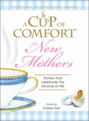 A Cup Of Comfort For New Mothers Stories That Celebrate The Miracle Of Life