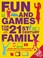 Cover of: Fun And Games For The 21st Century Family
