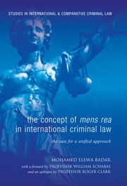 The Concept Of Mens Rea In International Criminal Law The Case For A Unified Approach by Mohame Elewa Badar