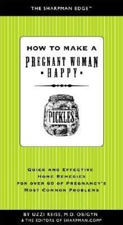 Cover of: How To Make A Pregnant Woman Happy Quick And Effective Home Remedies For Over 60 Of Pregnancys Most Common Problems
