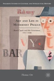 Art And Life In Modernist Prague Karel Apek And His Generation 19111938 by Thomas Ort