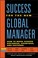 Cover of: Success For The New Global Manager What You Need To Know To Work Across Distances Countries And Cultures