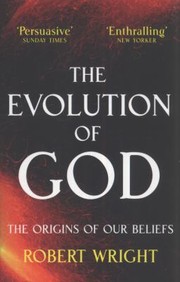 The Evolution Of God The Origins Of Our Beliefs by Robert Wright