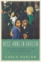 Miss Anne In Harlem The White Women Of The Black Renaissance by Carla Kaplan