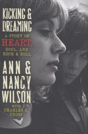 Kicking Dreaming A Story Of Heart Soul And Rock And Roll by Ann Wilson