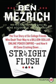 Straight Flush The True Story Of Six College Friends Who Dealt Their Way To A Billiondollar Online Poker Empire And How It All Came Crashing Down by Ben Mezrich