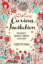 A Curious Invitation The Forty Greatest Parties In Fiction by Suzette Field