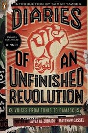 Diaries Of An Unfinished Revolution Voices From Tunis To Damascus by Layla Al