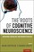 Cover of: The Roots Of Cognitive Neuroscience Behavioral Neurology And Neuropsychology