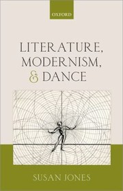 Literature Modernism And Dance by Susan Jones