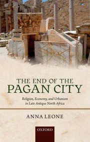 Cover of: The End Of The Pagan City Religion Economy And Urbanism In Late Antique North Africa