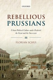 Cover of: Rebellious Prussians Urban Political Culture Under Frederick The Great And His Successors by 