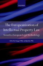 The Europeanization Of Intellectual Property Law Towards A European Legal Methodology by Justine Pila