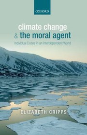 Climate Change And The Moral Agent Individual Duties In An Interdependent World by Elizabeth Cripps