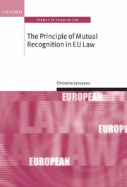 The Principle Of Mutual Recognition In Eu Law by Christine Janssens
