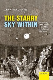 The Starry Sky Within Astronomy And The Reach Of The Mind In Victorian Literature by Anna Henchman